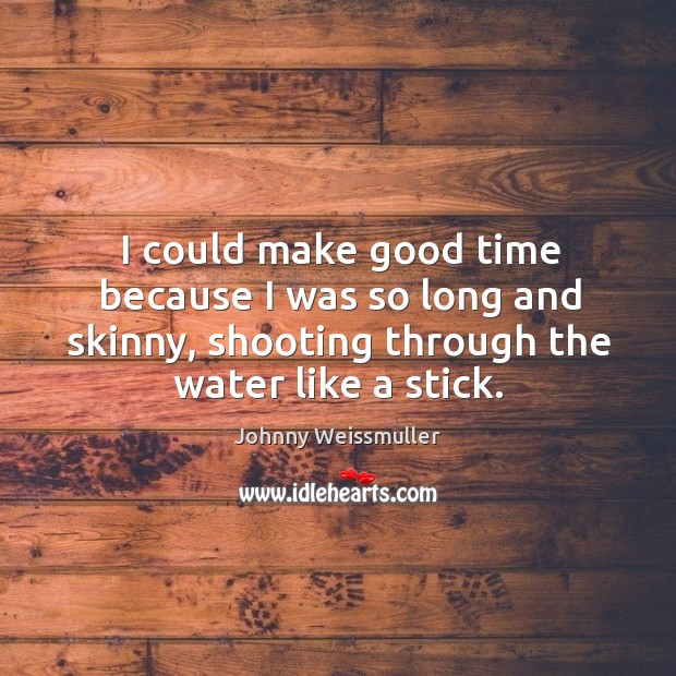 I could make good time because I was so long and skinny, shooting through the water like a stick. Image
