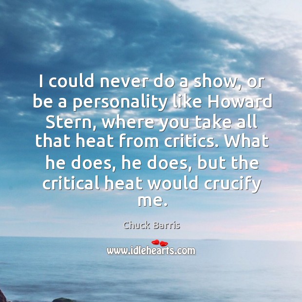 I could never do a show, or be a personality like howard stern Chuck Barris Picture Quote