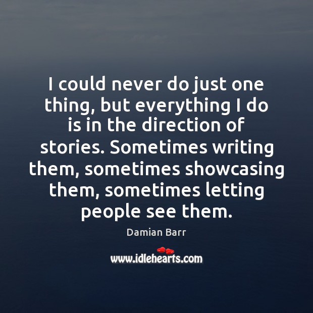 I could never do just one thing, but everything I do is Damian Barr Picture Quote