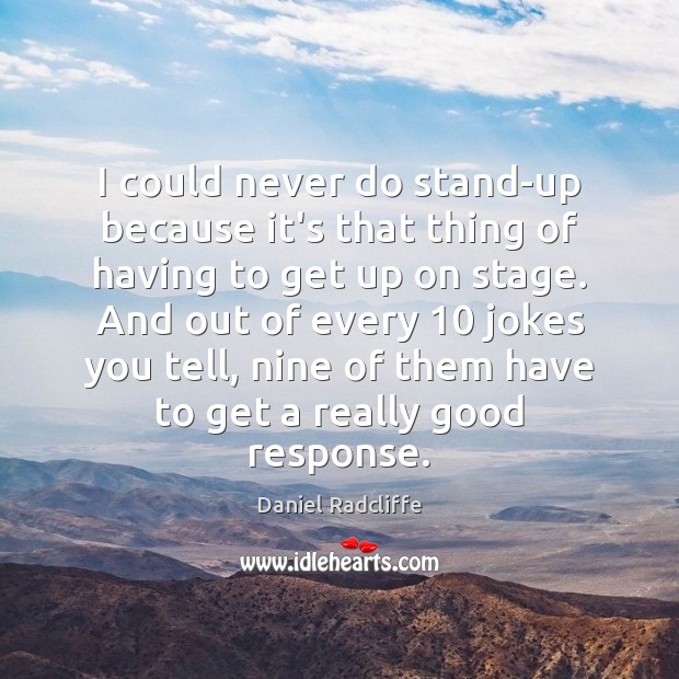 I could never do stand-up because it’s that thing of having to Daniel Radcliffe Picture Quote