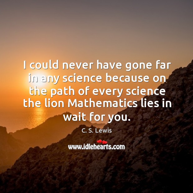 I could never have gone far in any science because on the C. S. Lewis Picture Quote