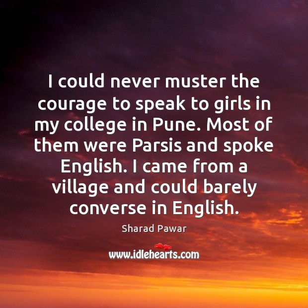 I could never muster the courage to speak to girls in my Sharad Pawar Picture Quote