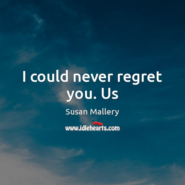 I could never regret you. Us Never Regret Quotes Image