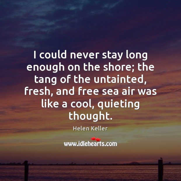 I could never stay long enough on the shore; the tang of Helen Keller Picture Quote