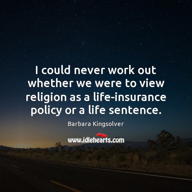 I could never work out whether we were to view religion as Barbara Kingsolver Picture Quote