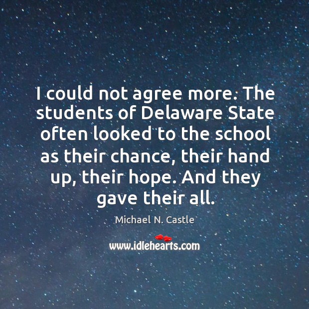 I could not agree more. The students of delaware state often looked to the school as their Michael N. Castle Picture Quote