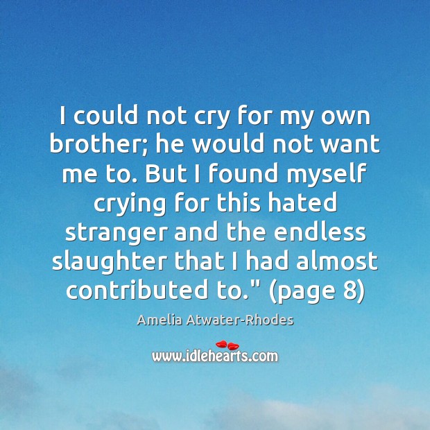 I could not cry for my own brother; he would not want Amelia Atwater-Rhodes Picture Quote