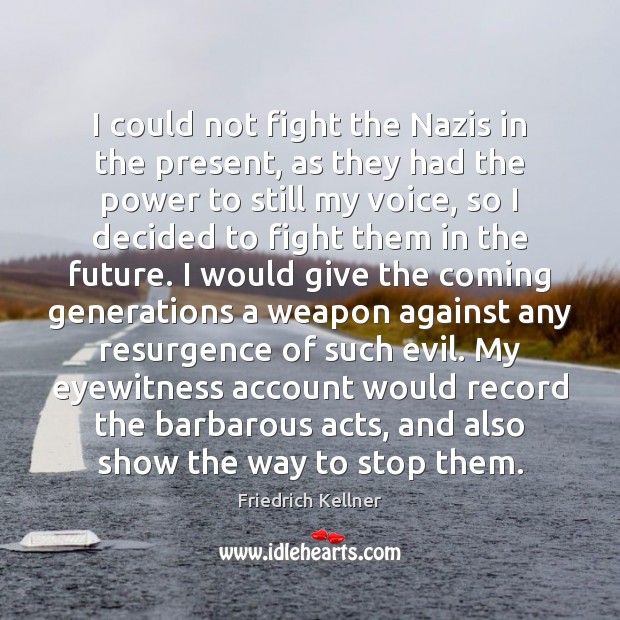 I could not fight the Nazis in the present, as they had 