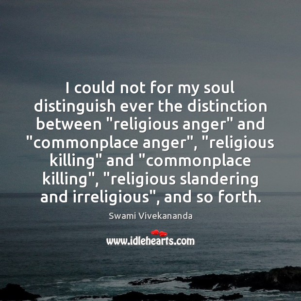 I could not for my soul distinguish ever the distinction between “religious Swami Vivekananda Picture Quote