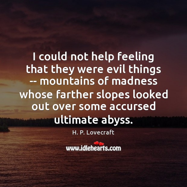 I could not help feeling that they were evil things — mountains H. P. Lovecraft Picture Quote