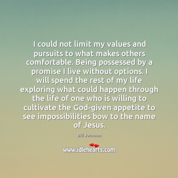 I could not limit my values and pursuits to what makes others Bill Johnson Picture Quote