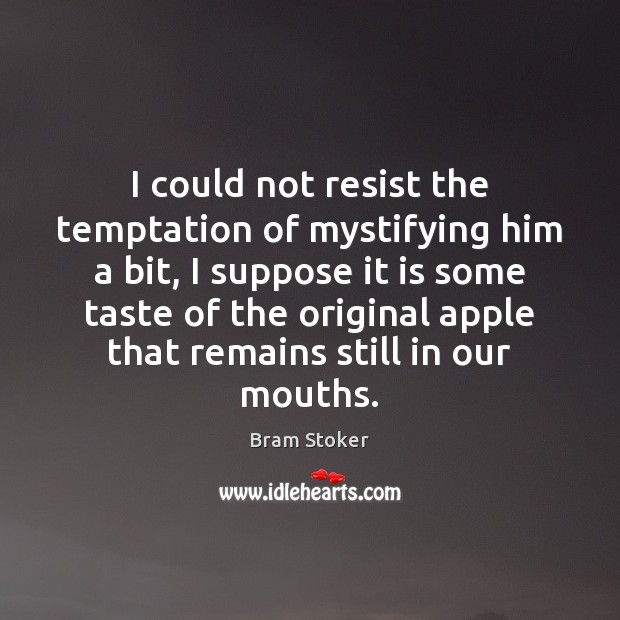 I could not resist the temptation of mystifying him a bit, I Bram Stoker Picture Quote