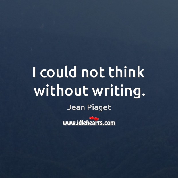I could not think without writing. Image