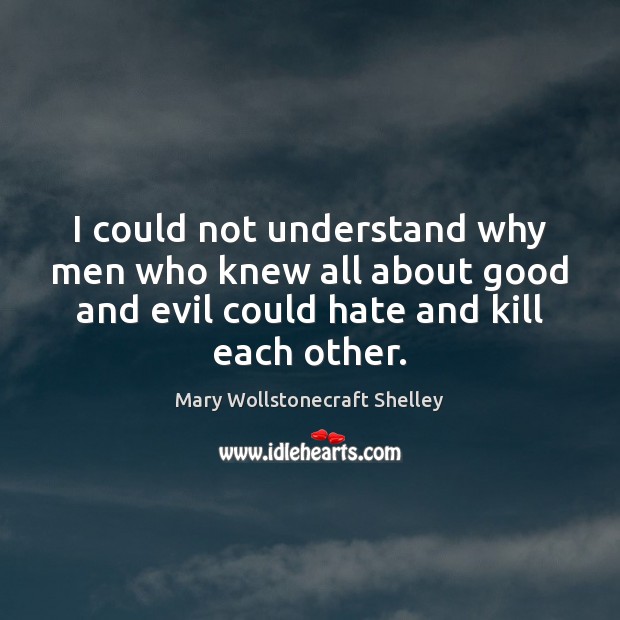 I could not understand why men who knew all about good and Mary Wollstonecraft Shelley Picture Quote