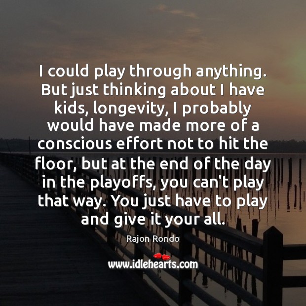 I could play through anything. But just thinking about I have kids, Effort Quotes Image