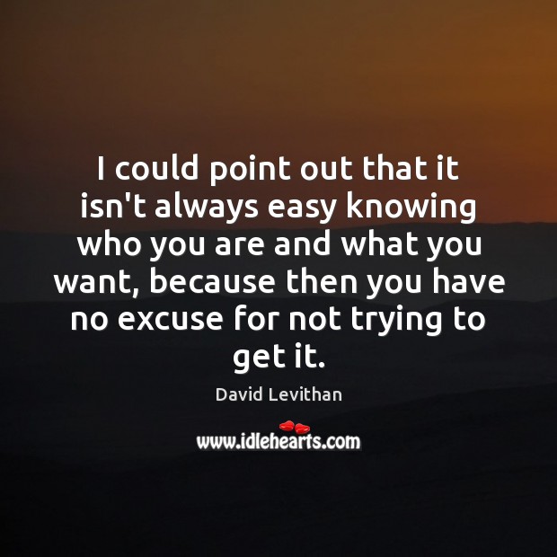 I could point out that it isn’t always easy knowing who you David Levithan Picture Quote