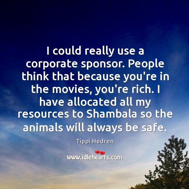 I could really use a corporate sponsor. People think that because you’re Stay Safe Quotes Image