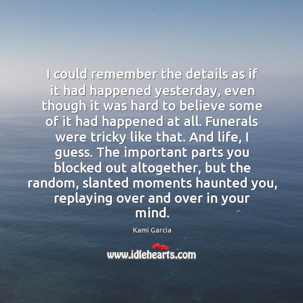 I could remember the details as if it had happened yesterday, even Kami Garcia Picture Quote