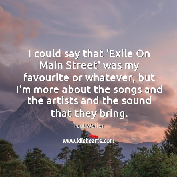 I could say that ‘Exile On Main Street’ was my favourite or Image