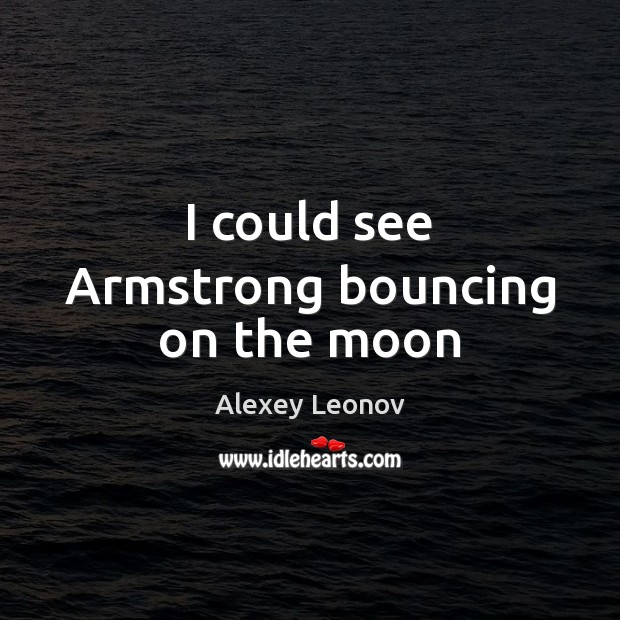 I could see Armstrong bouncing on the moon Image