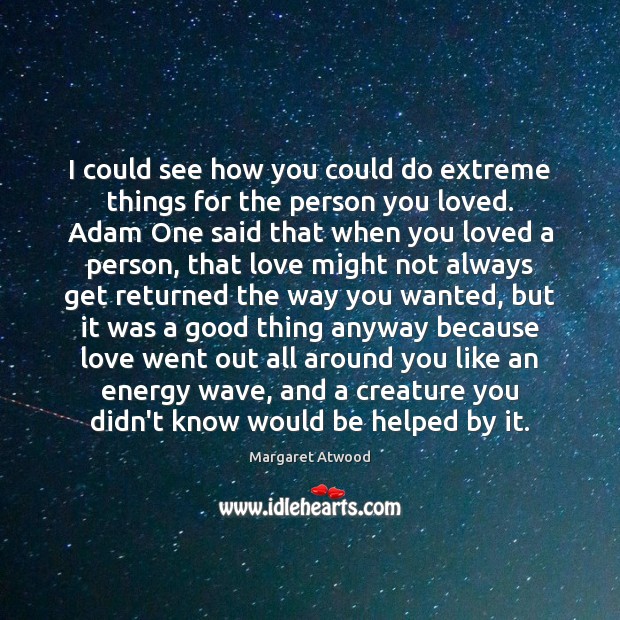 I could see how you could do extreme things for the person Margaret Atwood Picture Quote