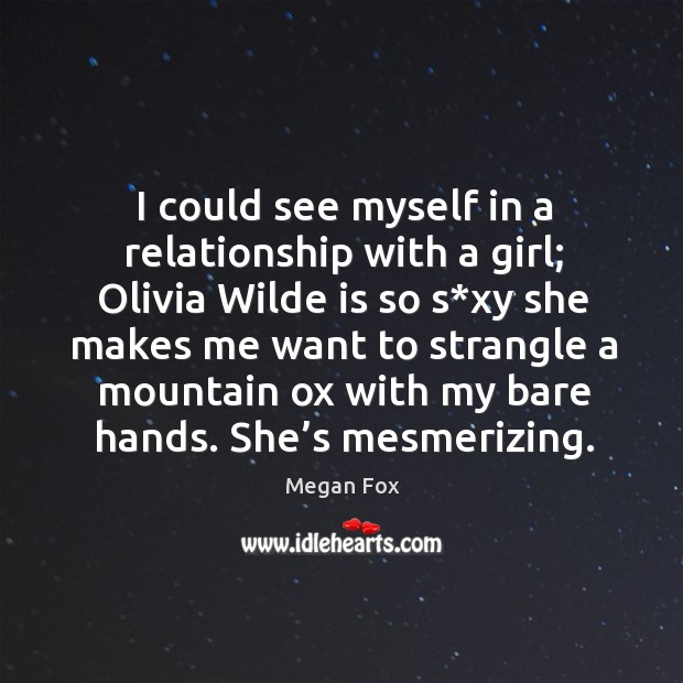 I could see myself in a relationship with a girl; Megan Fox Picture Quote