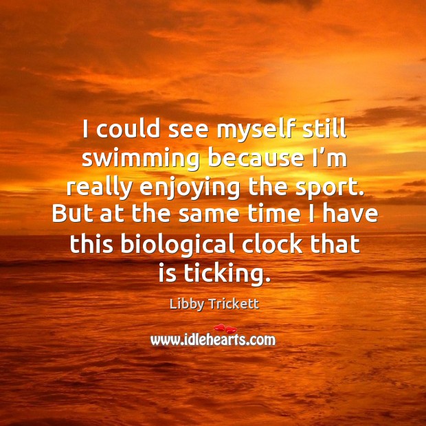I could see myself still swimming because I’m really enjoying the sport. Image