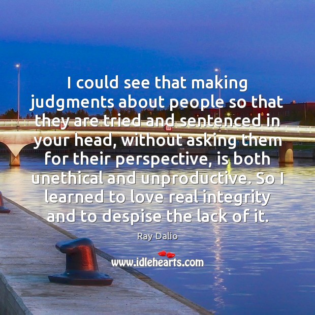 I could see that making judgments about people so that they are Ray Dalio Picture Quote