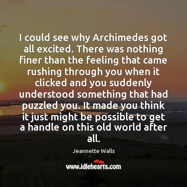 I could see why Archimedes got all excited. There was nothing finer Jeannette Walls Picture Quote