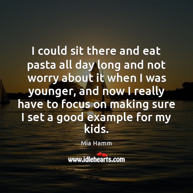 I could sit there and eat pasta all day long and not Mia Hamm Picture Quote