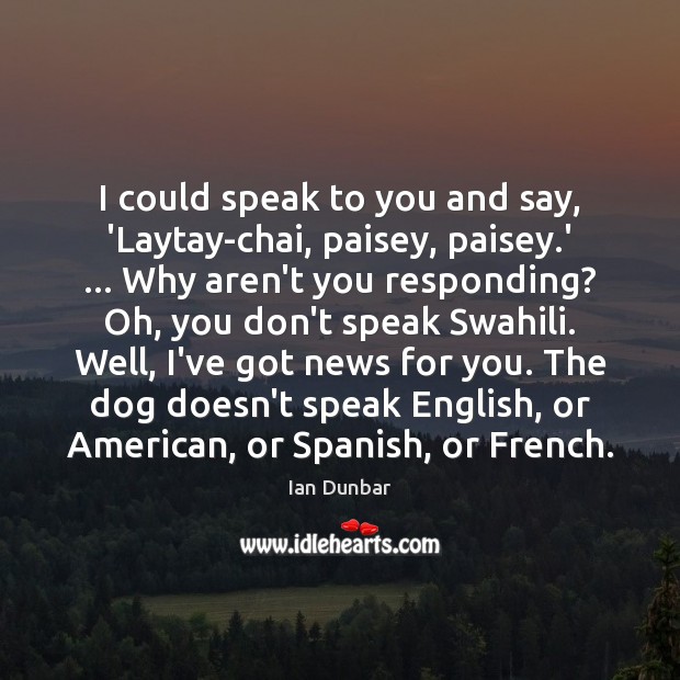 I could speak to you and say, ‘Laytay-chai, paisey, paisey.’ … Why Ian Dunbar Picture Quote