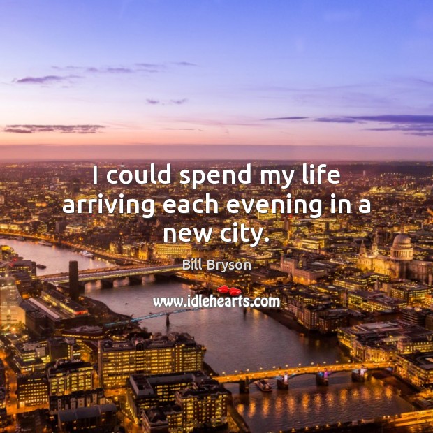 I could spend my life arriving each evening in a new city. Image