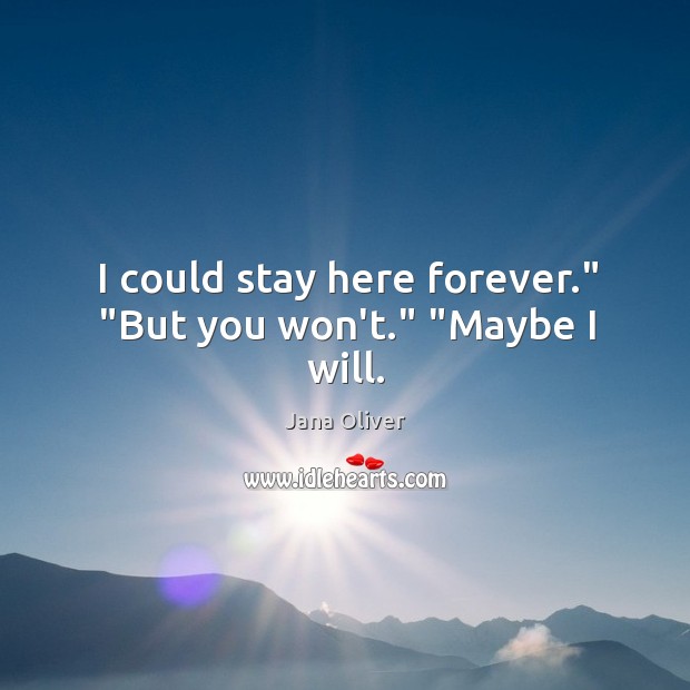 I could stay here forever.” “But you won’t.” “Maybe I will. Image