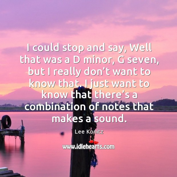 I could stop and say, well that was a d minor, g seven, but I really don’t want to know that. Lee Konitz Picture Quote