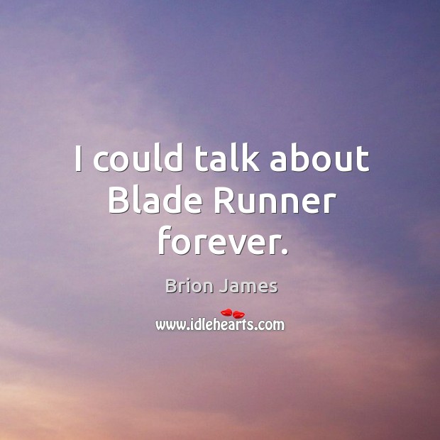 I could talk about blade runner forever. Brion James Picture Quote