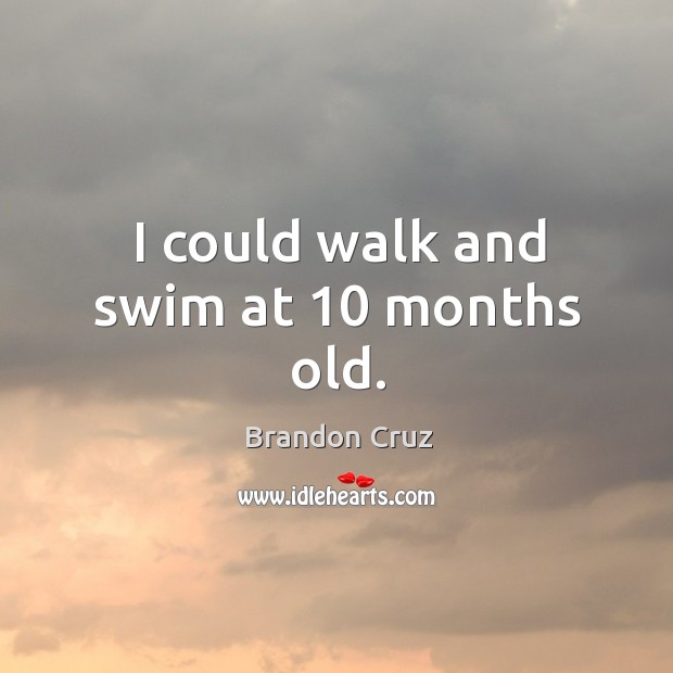 I could walk and swim at 10 months old. Brandon Cruz Picture Quote