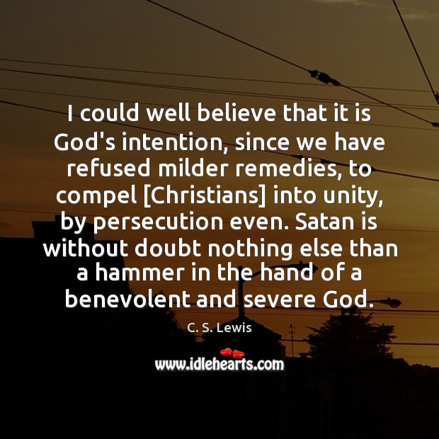 I could well believe that it is God’s intention, since we have C. S. Lewis Picture Quote