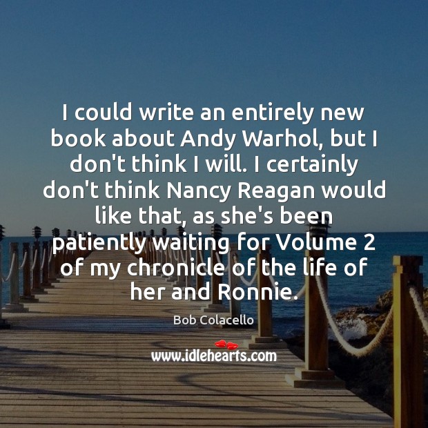 I could write an entirely new book about Andy Warhol, but I Bob Colacello Picture Quote