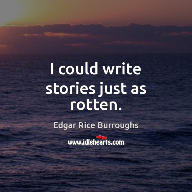I could write stories just as rotten. Image