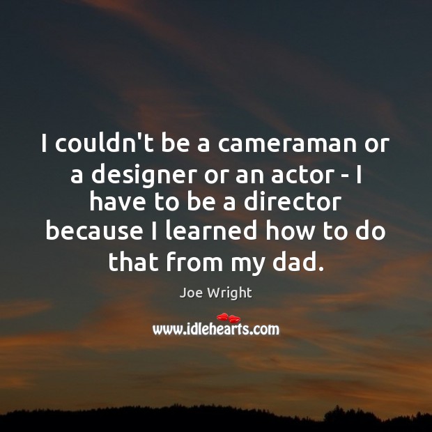 I couldn’t be a cameraman or a designer or an actor – Image