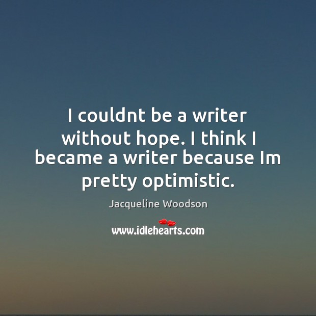 I couldnt be a writer without hope. I think I became a Image