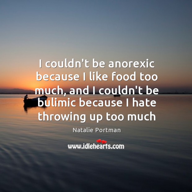 I couldn’t be anorexic because I like food too much, and I Image