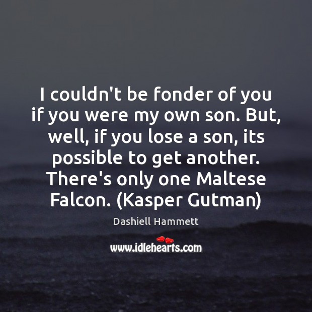 I couldn’t be fonder of you if you were my own son. Dashiell Hammett Picture Quote
