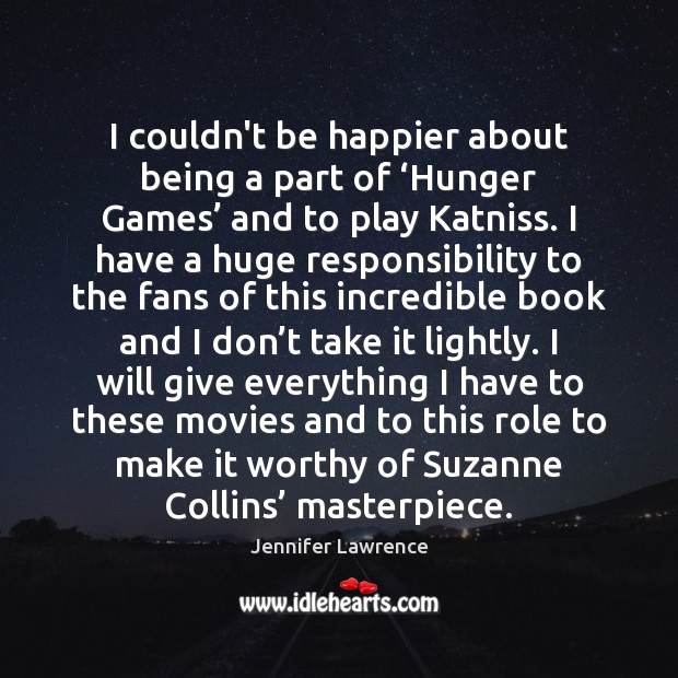 I couldn’t be happier about being a part of ‘Hunger Games’ and Jennifer Lawrence Picture Quote