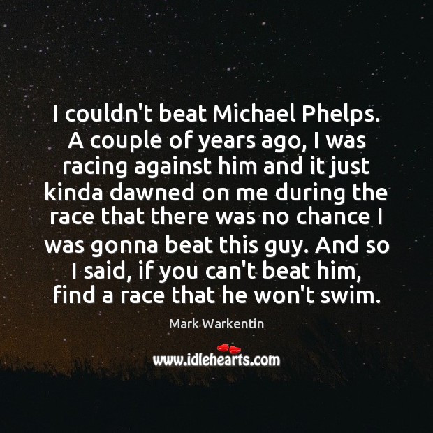 I couldn’t beat Michael Phelps. A couple of years ago, I was Mark Warkentin Picture Quote