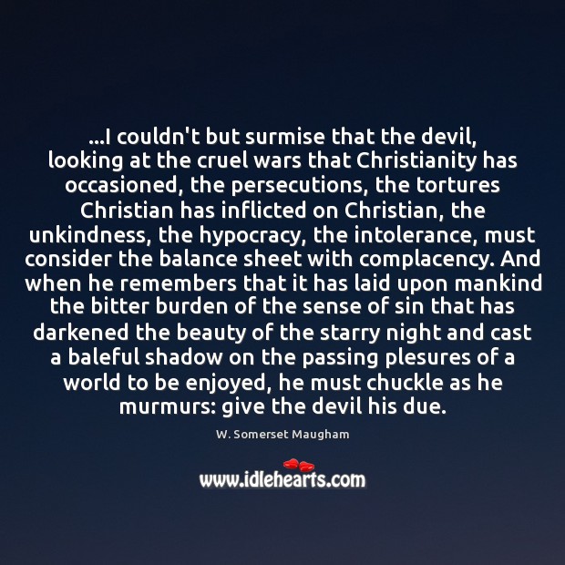 …I couldn’t but surmise that the devil, looking at the cruel wars W. Somerset Maugham Picture Quote