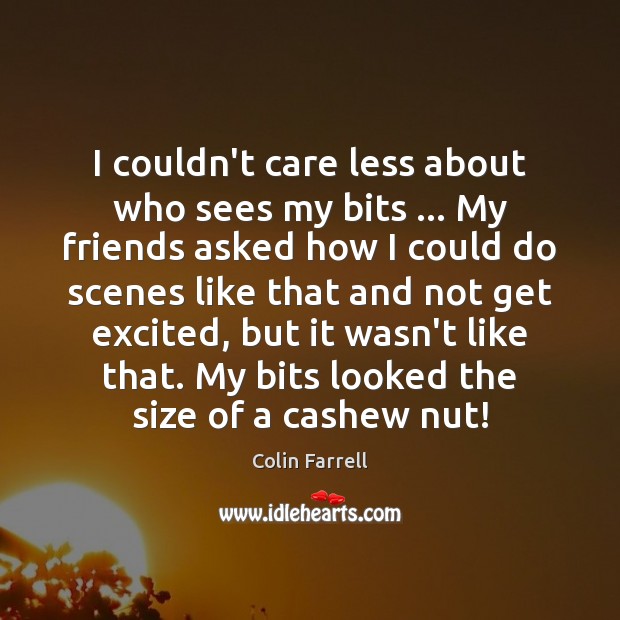 I couldn’t care less about who sees my bits … My friends asked Colin Farrell Picture Quote