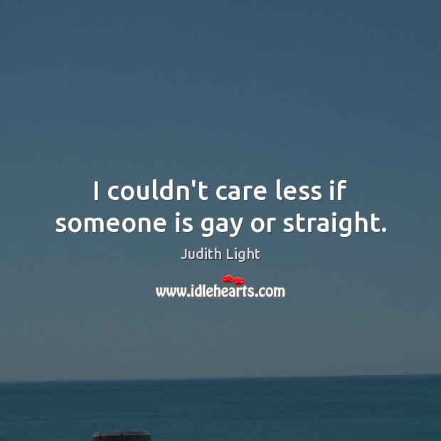 I couldn’t care less if someone is gay or straight. Judith Light Picture Quote