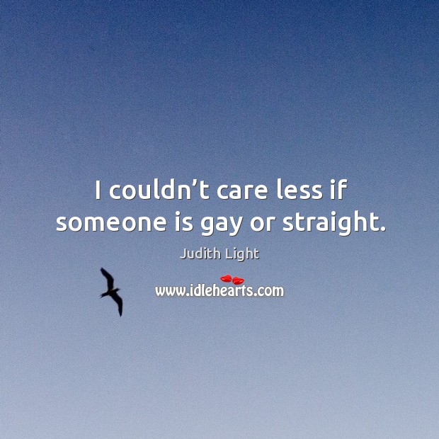 I couldn’t care less if someone is gay or straight. Judith Light Picture Quote