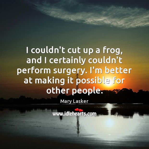 I couldn’t cut up a frog, and I certainly couldn’t perform surgery. Mary Lasker Picture Quote